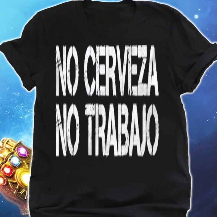 No Cerveza No Trabajo Funny Spanish Beer Gift Idea Shirt shirt