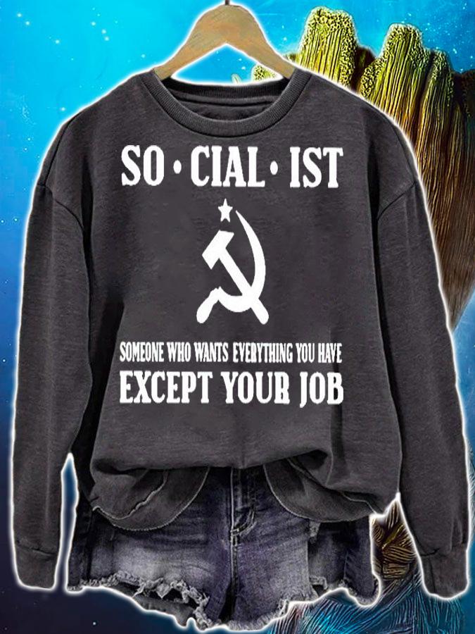 Socialist Someone Who Wants Everything You Have Except Your Job T-Shirt sweatshirt