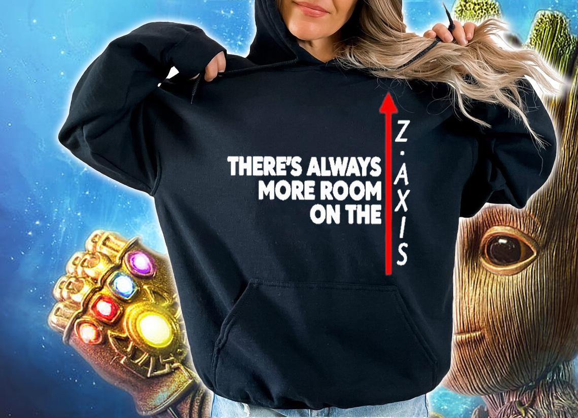 Theres Always More Room One The Z Axis T-Shirt hoodie
