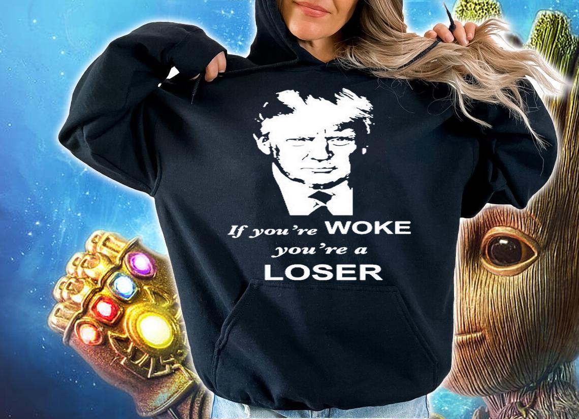 Trump If Youre Woke Youre A Loser T-Shirt hoodie