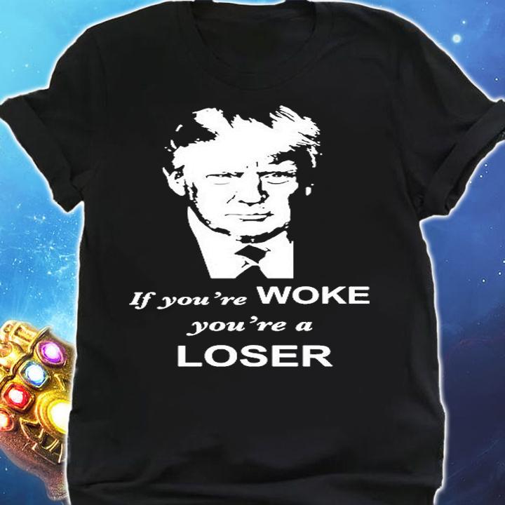 Trump If Youre Woke Youre A Loser T-Shirt shirt