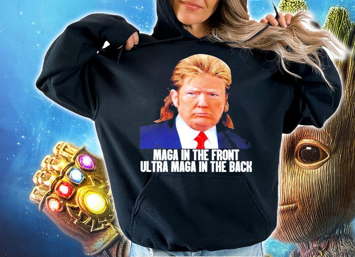 Trump Maga In The Front Ultra Maga In The Back Shirt hoodie