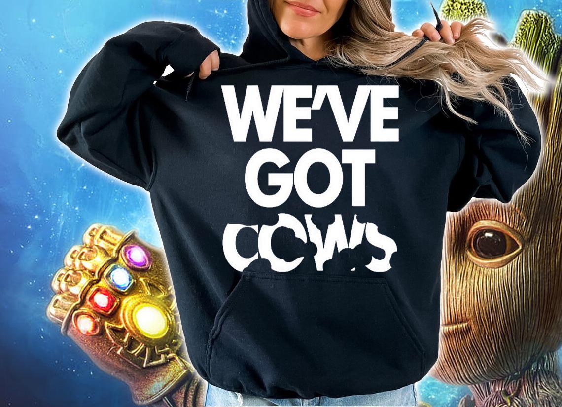 Weve Got Cows T-Shirt hoodie