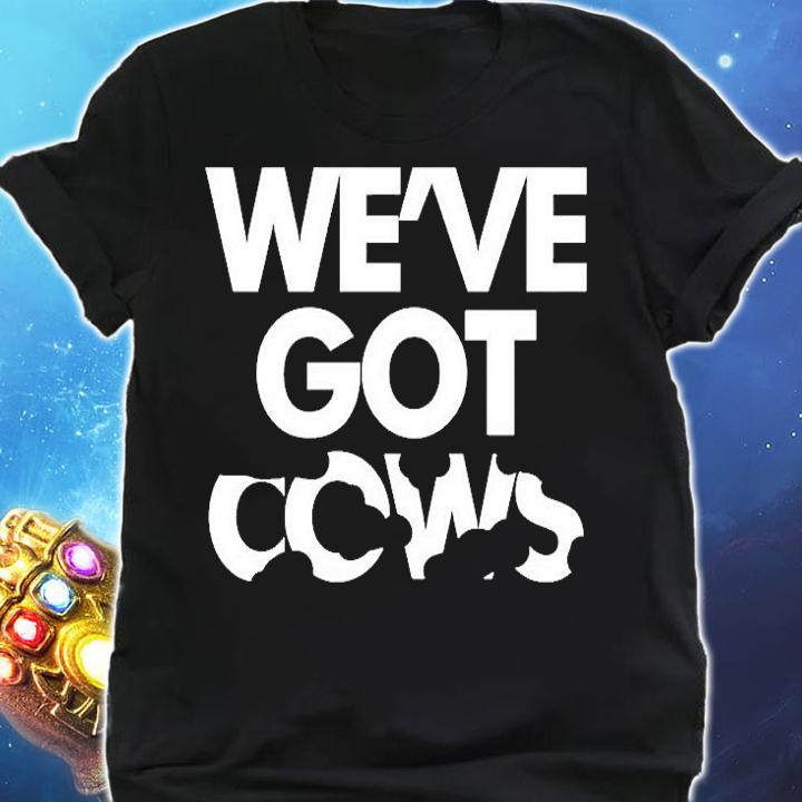 Weve Got Cows T-Shirt shirt