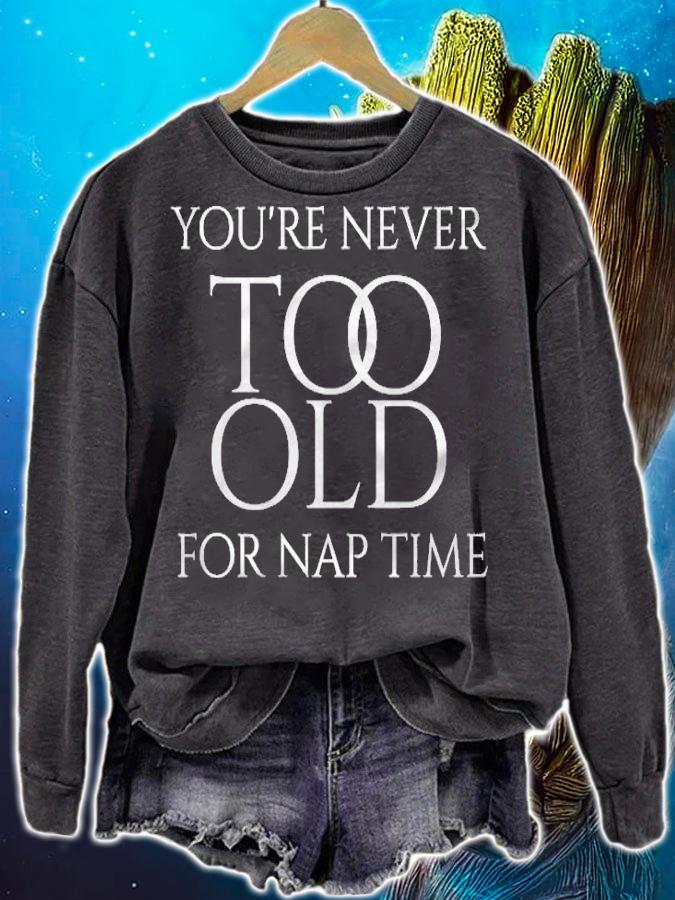 Youre Never Too Old For Nap Time Funny Napping Theme Pullover Shirt sweatshirt