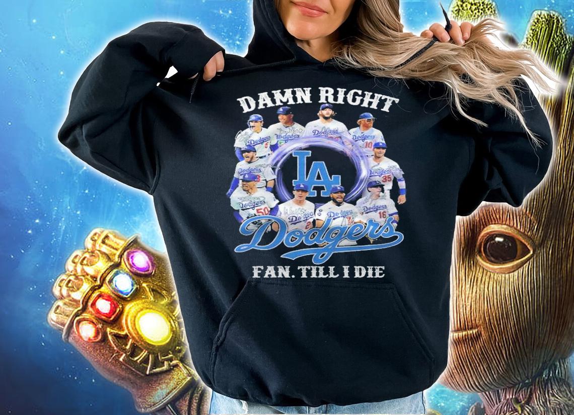 Damn Right Los Angeles Dodgers Fan Till I Die Shirt hoodie