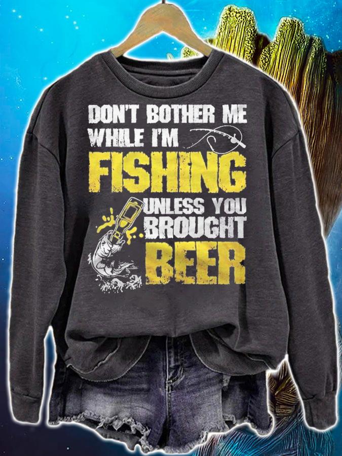 Don't bother me while I'm fishing unless you brought beer T-shirt sweatshirt