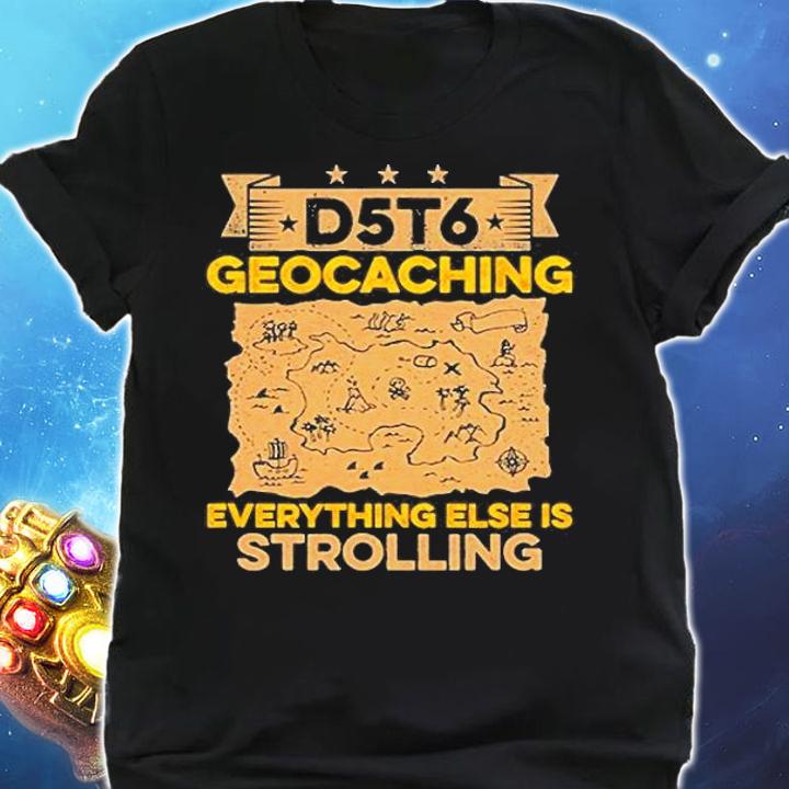 Geocaching D5t6 Treasure Map Everything Else Is Strolling T-Shirt shirt