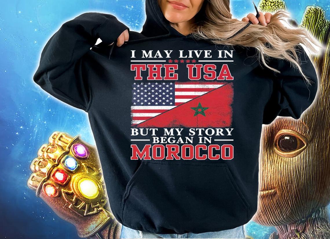 I May Live In The USA But My Story Began In Morocco USA Flag T-Shirt hoodie