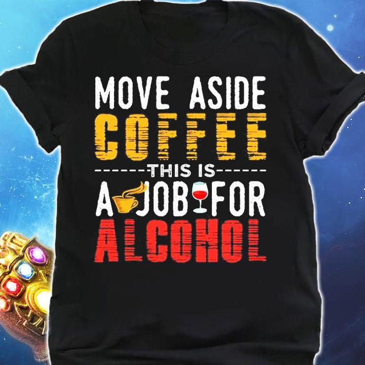 Move Aside Coffee This Job is For Alcohol T-Shirt shirt