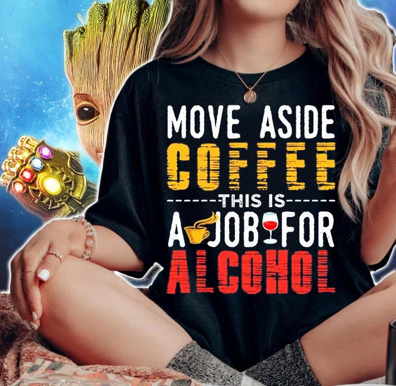 Move Aside Coffee This Job is For Alcohol T-Shirt woman shirt