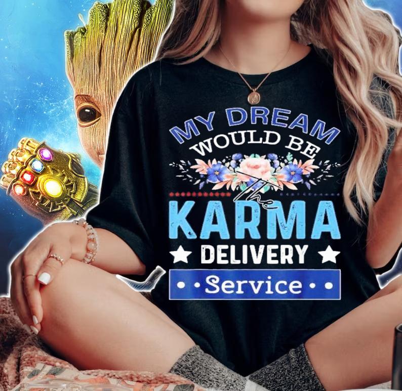 My Dream Would Be The Karma Delivery Service Flower Shirt woman shirt