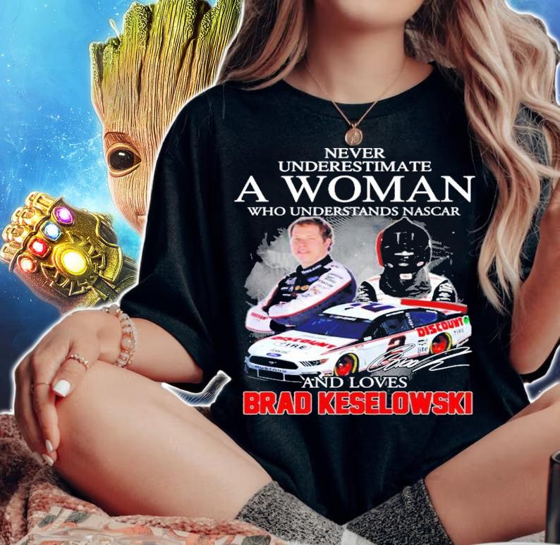 Never Underestimate A Woman Who Understands Nascar And Loves Brad Keselowski Shirt woman shirt