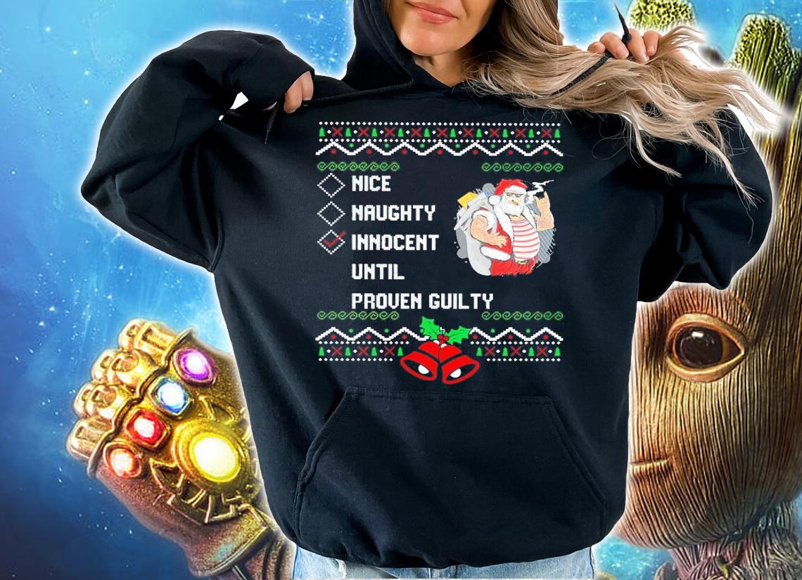 Santa Nice Naughty Innocent Until Proven Guilty Christmas Ugly Shirt hoodie
