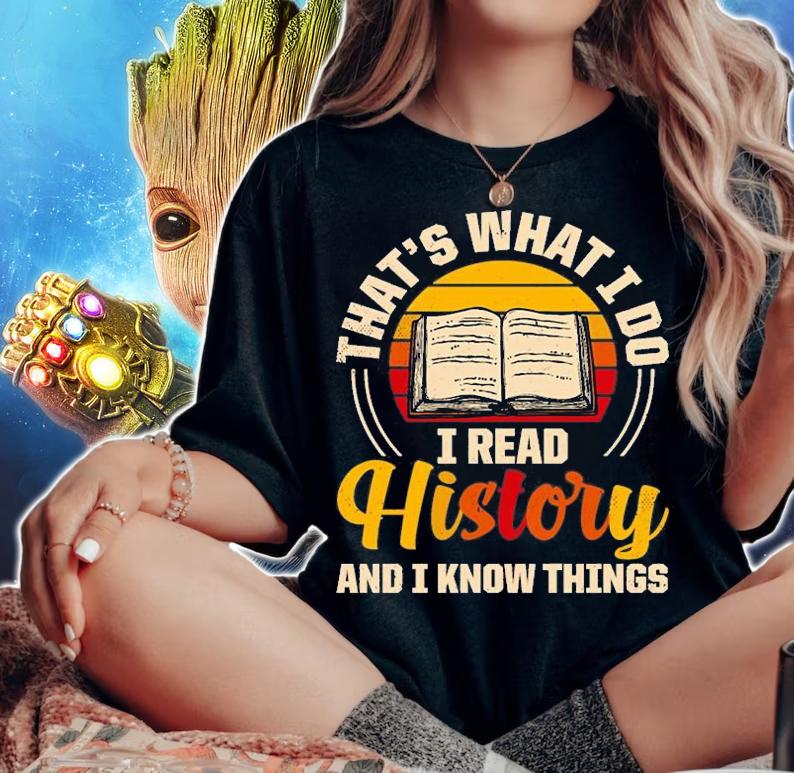 That's What I Do I Read History And I Know Things T-Shirt woman shirt