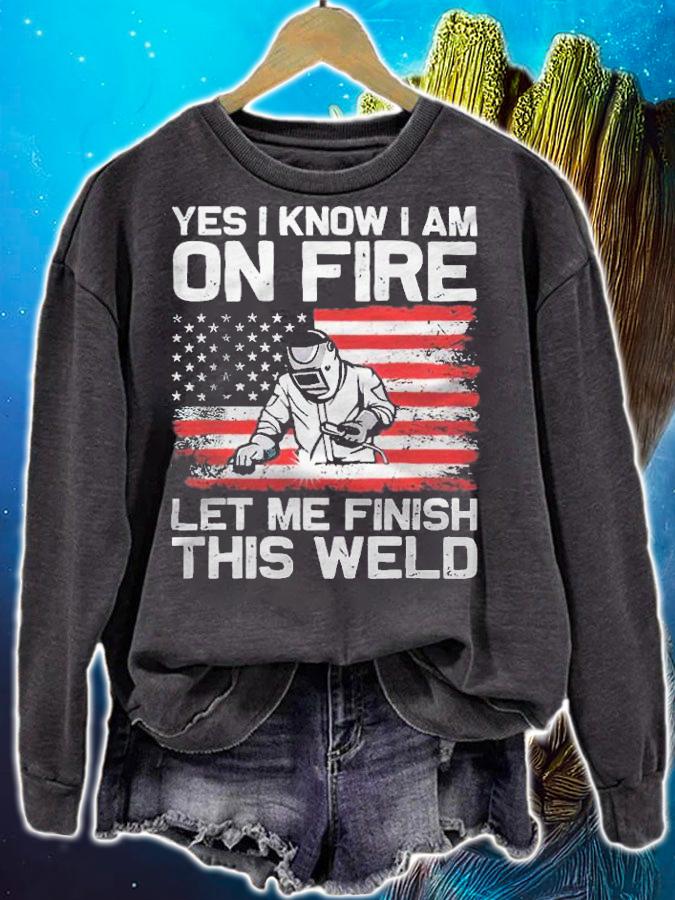 Yes I know I am on fire let me finish this weld American flag T-shirt sweatshirt