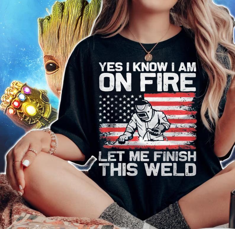 Yes I know I am on fire let me finish this weld American flag T-shirt woman shirt