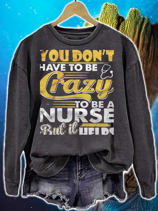 You Dont Have To Be Crazy To Be A Nurse But It Helps Version2 Shirt sweatshirt
