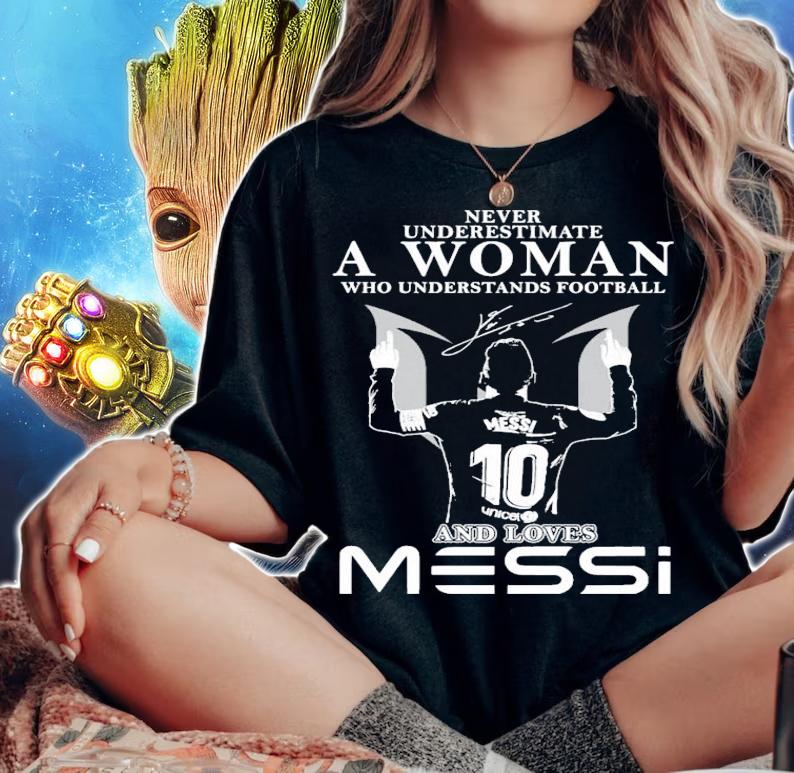 Never underestimate a woman who understand football and love Messi signature shirt woman shirt