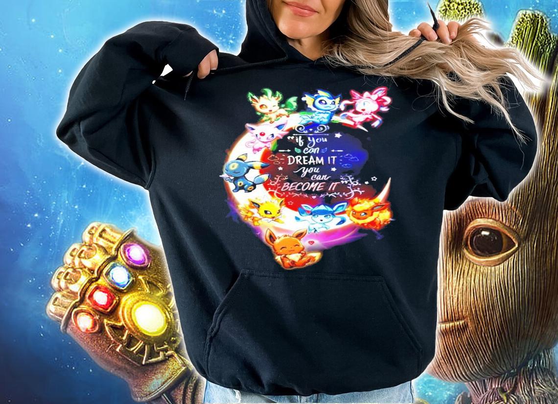 Pokemon if you can dream it you can become it Eevee t-shirt hoodie