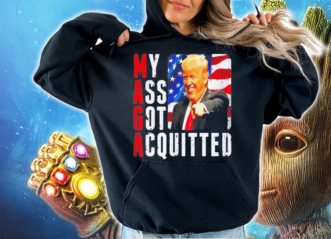 President Trump Maga My Ass Got Acquitted t-shirt hoodie