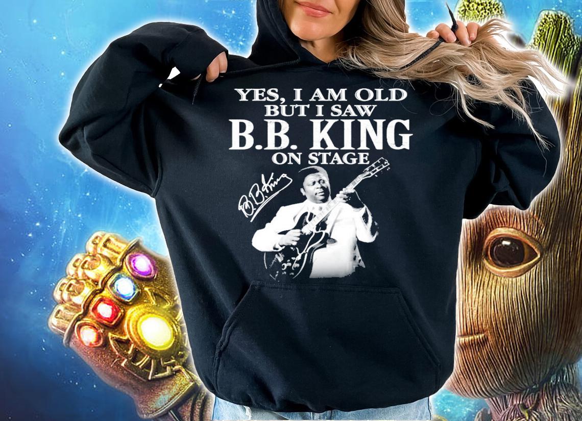 Yes I am old but I saw BB King on stage signature shirt hoodie