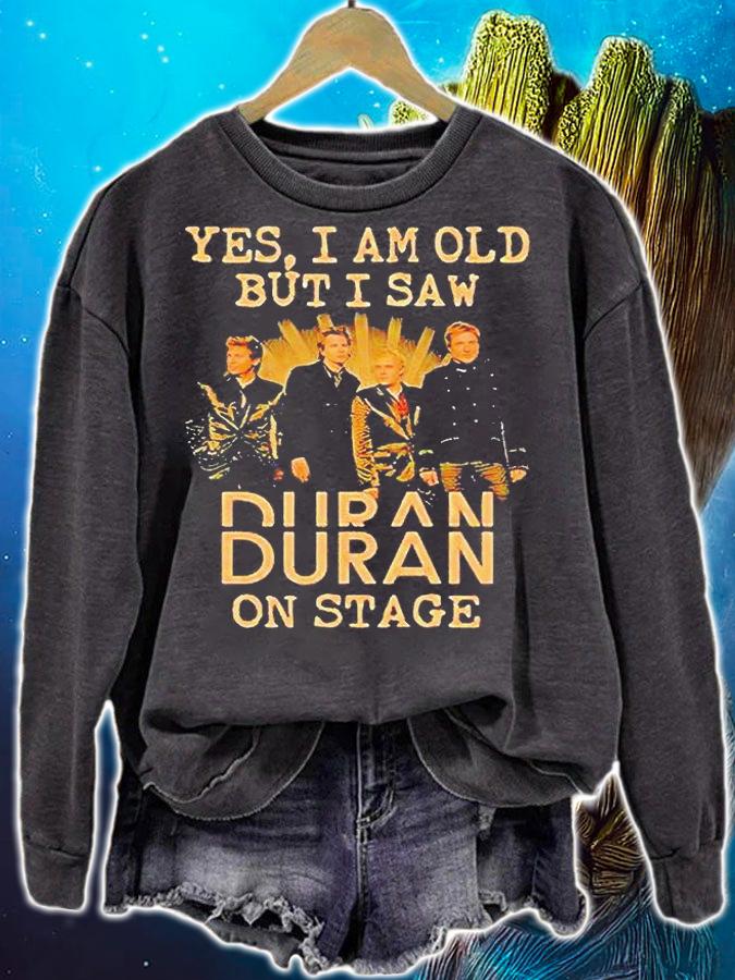 Yes I am old but I saw Duran Duran on stage T-shirt sweatshirt