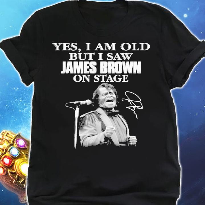 Yes I am old but I saw James Brown on stage shirt shirt