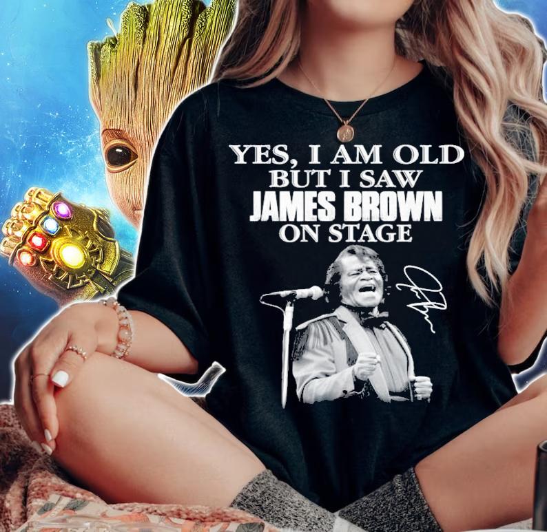 Yes I am old but I saw James Brown on stage shirt woman shirt