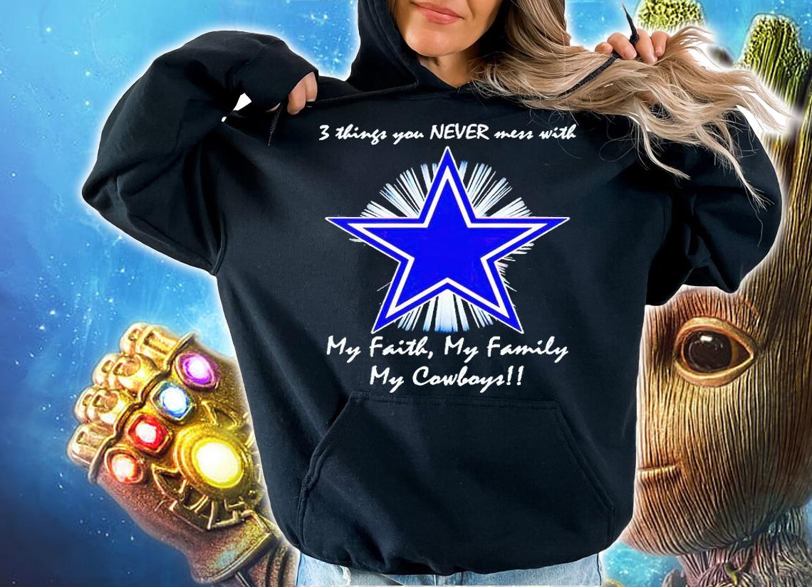 3 things You never mess with my faith my family my Dallas Cowboys T-shirt hoodie
