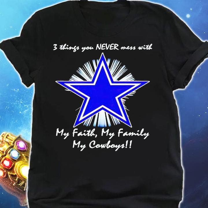 3 things You never mess with my faith my family my Dallas Cowboys T-shirt shirt