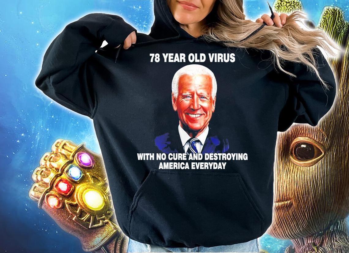 78 year old virus with no cure and destroying America everyday Joe Biden t-shirt hoodie