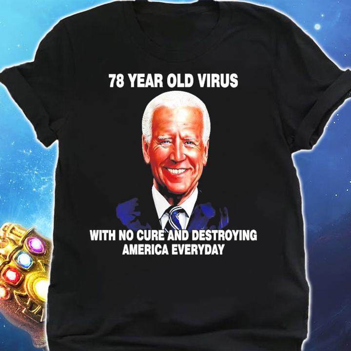 78 year old virus with no cure and destroying America everyday Joe Biden t-shirt shirt