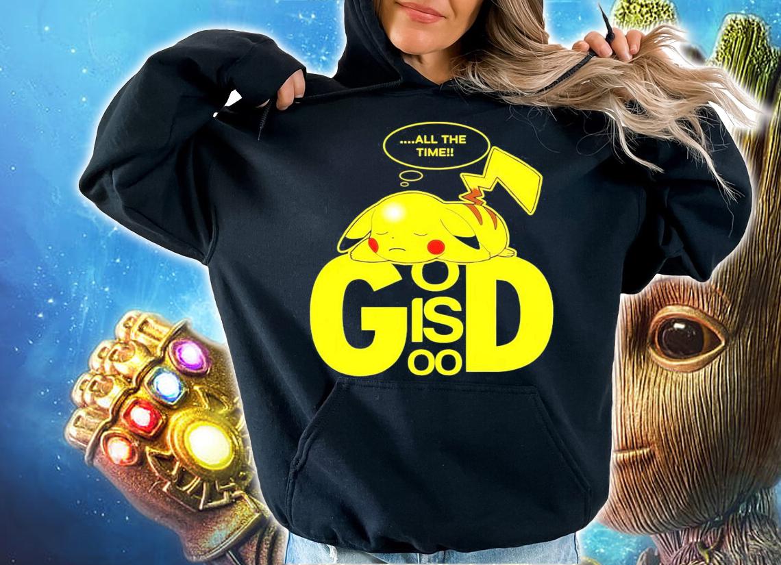 Pikachu all the time god is good shirt hoodie