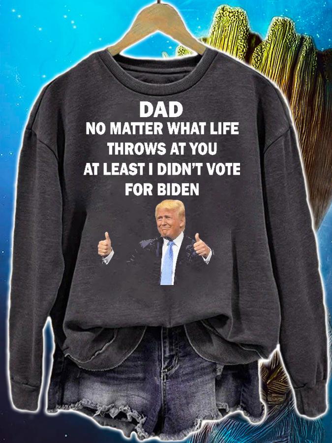Dad no matter what life throws at You at least I didn't vote for Biden Anti Biden shirt sweatshirt