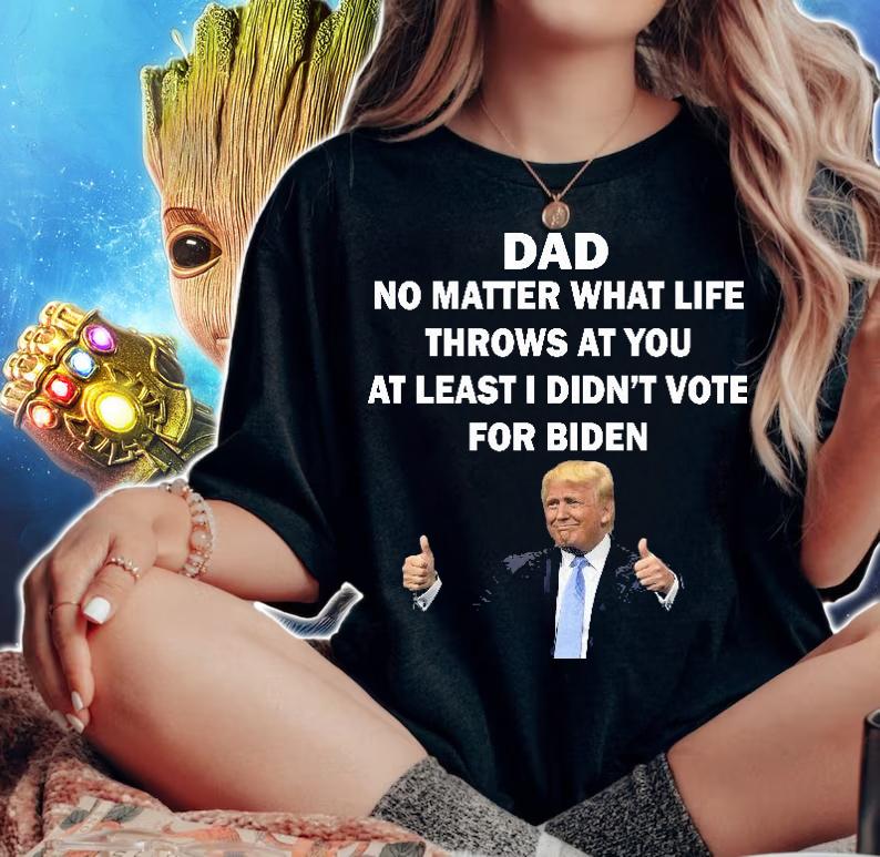 Dad no matter what life throws at You at least I didn't vote for Biden Anti Biden shirt woman shirt