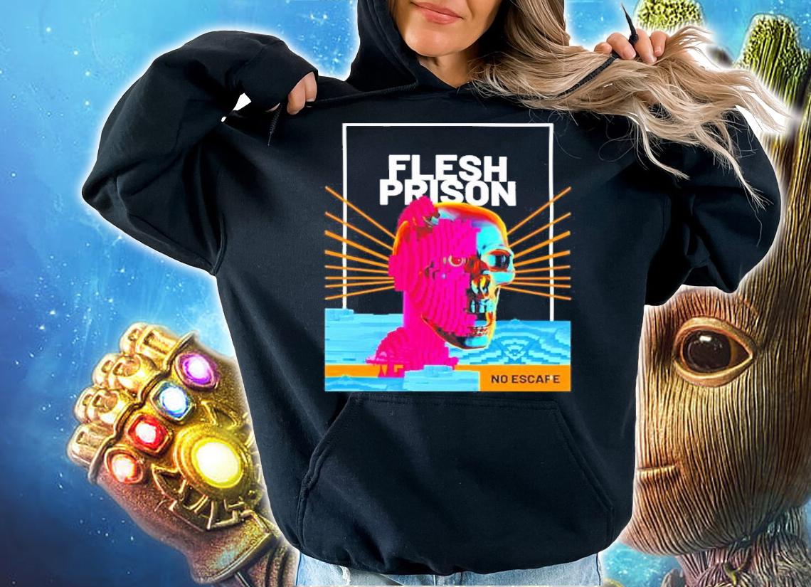 Flesh Prison no escafe shirt hoodie