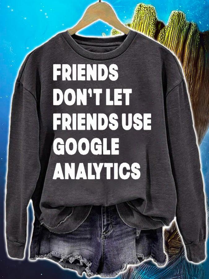 Friends don't let friend use google analytics T-shirt sweatshirt