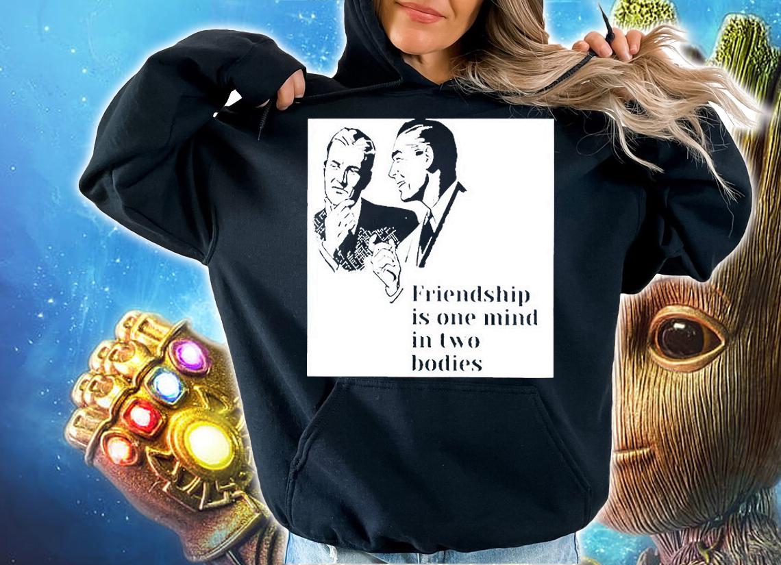 Friendship is one mind in two bodies T-shirt hoodie