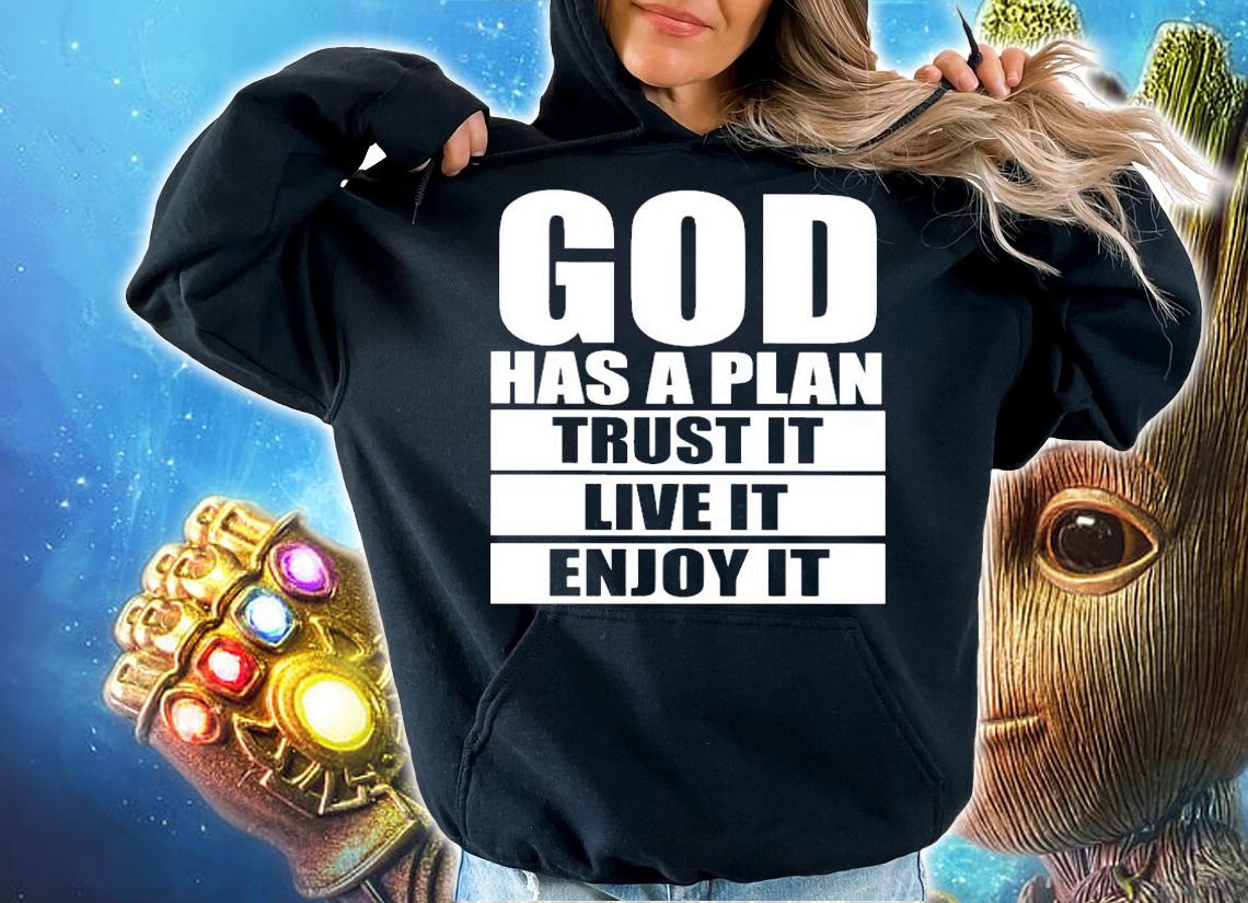 God has a plan trust it live it enjoy it shirt hoodie