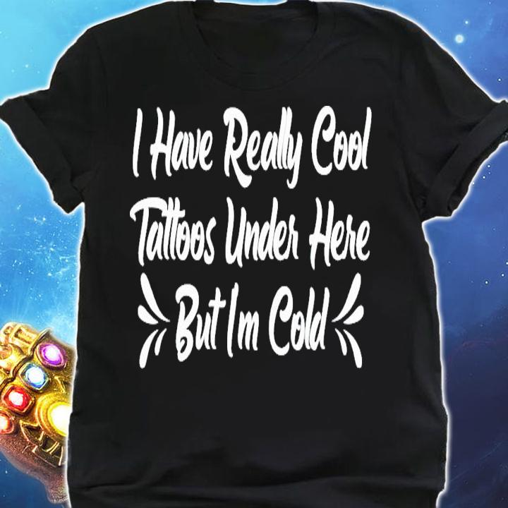 I have really cool tattoos under here but I'm cold shirt-standard-scale-4_00x shirt