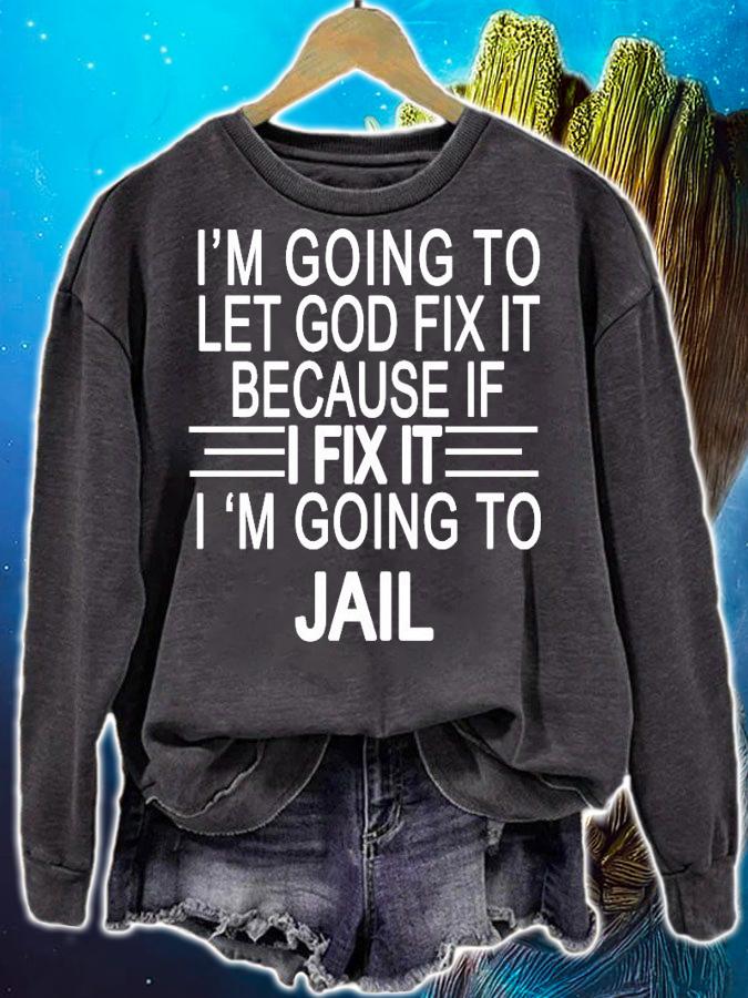 I'm going to let God fix it I'm going to jail shirt sweatshirt