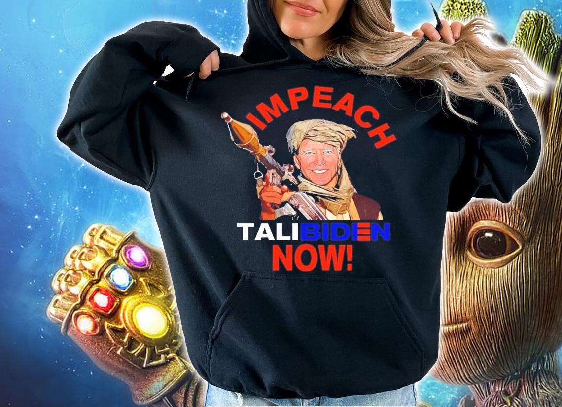 Impeach TaliBiden now shirt hoodie