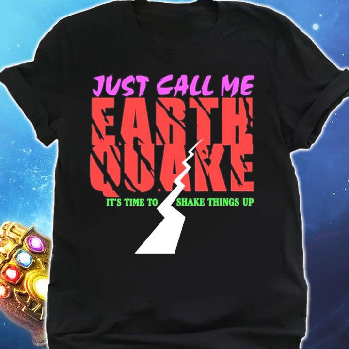 Just call me earth quake it's time to shake things up shirt shirt
