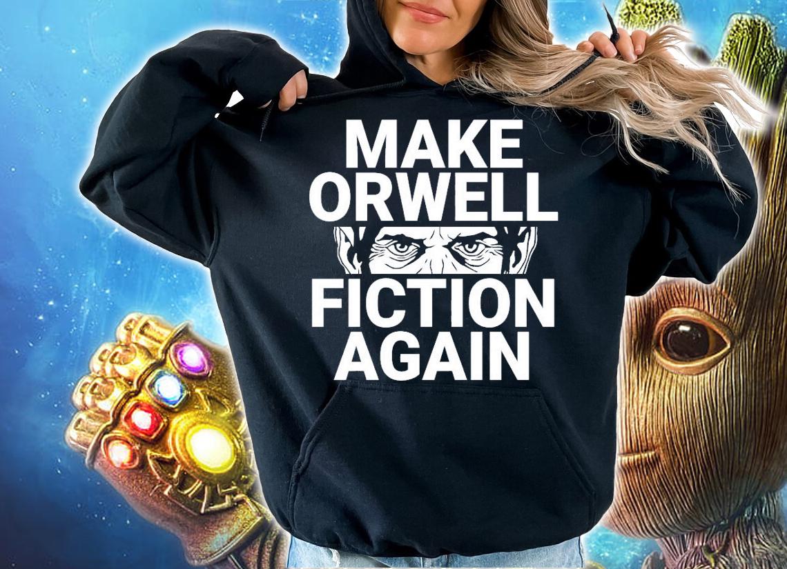 Make orwell fiction again shirt hoodie