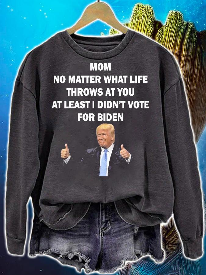 Mom no matter what life throws at You at least I didn't vote for Biden Anti Biden shirt sweatshirt