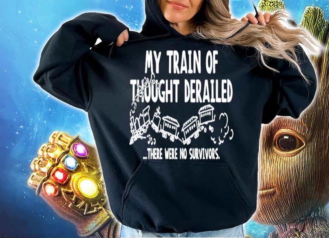 My train of thought derailed there were no survivors shirt hoodie