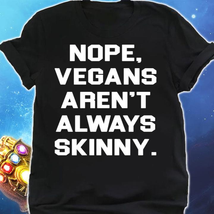 Nope vegans arent always skinny shirt shirt