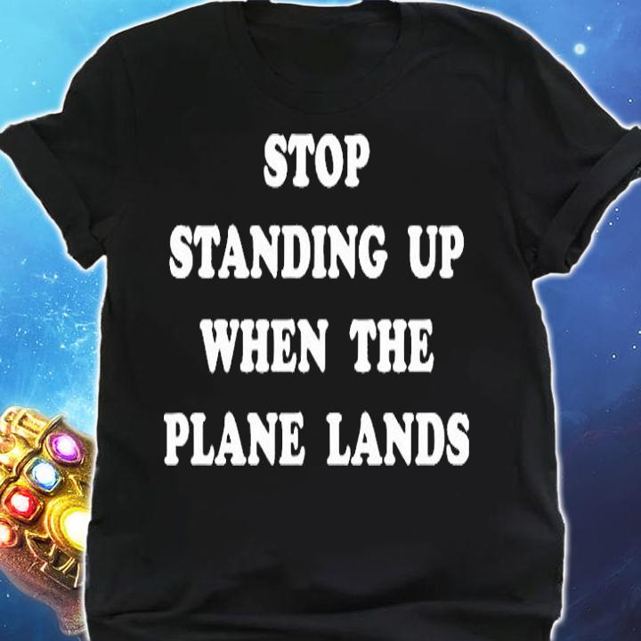 Stop Standing Up When The Plane Lands T-Shirt shirt