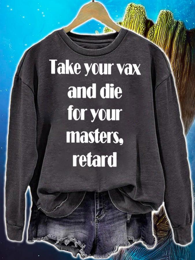 Take Your Vax And Die For Your Masters Retard T-Shirt sweatshirt